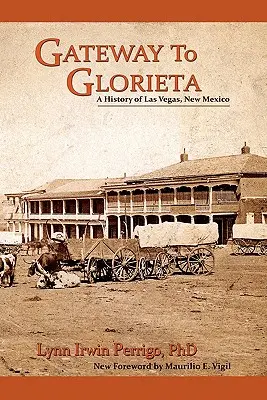 Gateway to Glorieta: Historia de Las Vegas, Nuevo México - Gateway to Glorieta: A History of Las Vegas, New Mexico