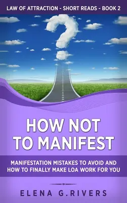 Cómo No Manifestar: Errores de Manifestación a EVITAR y Cómo Hacer que LOA Finalmente Trabaje para Usted - How Not to Manifest: Manifestation Mistakes to AVOID and How to Finally Make LOA Work for You