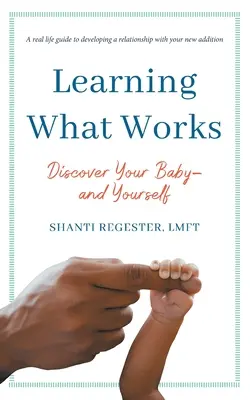 Aprender lo que funciona: Descubra a su bebé y a sí mismo - Learning What Works: Discover Your Baby-and Yourself