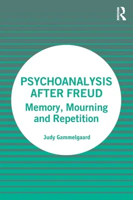 El psicoanálisis después de Freud: Memoria, duelo y repetición - Psychoanalysis After Freud: Memory, Mourning and Repetition