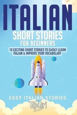 Cuentos Italianos para Principiantes: 10 Emocionantes Cuentos Cortos para Aprender Italiano Fácilmente y Mejorar tu Vocabulario - Italian Short Stories for Beginners: 10 Exciting Short Stories to Easily Learn Italian & Improve Your Vocabulary