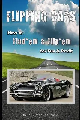 Flipping Cars: How to Find'em & Flip'em for Fun & Profit