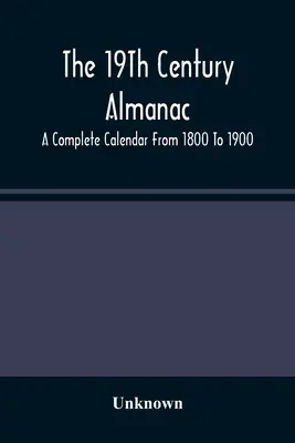 El almanaque del siglo XIX: Un calendario completo de 1800 a 1900 - The 19Th Century Almanac: A Complete Calendar From 1800 To 1900