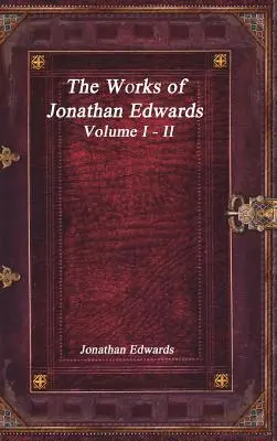 Las obras de Jonathan Edwards: Tomo I - II - The Works of Jonathan Edwards: Volume I - II