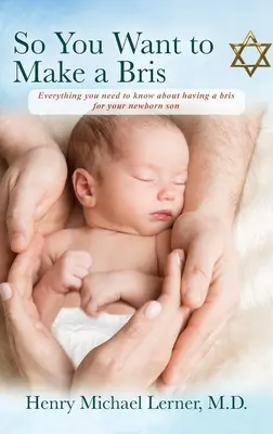 Así que quiere hacer un Bris: Todo lo que necesita saber para hacer un Bris a su hijo recién nacido - So You Want to Make a Bris: Everything You Need to Know About Having a Bris for Your Newborn Son