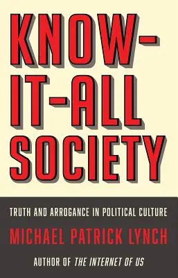 La sociedad del saberlo todo: Verdad y arrogancia en la cultura política - Know-It-All Society: Truth and Arrogance in Political Culture