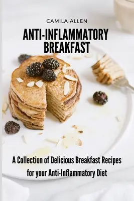 Desayuno antiinflamatorio: Una colección de deliciosas recetas de desayuno para tu dieta antiinflamatoria - Anti-Inflammatory Breakfast: A Collection of Delicious Breakfast Recipes for your Anti-Inflammatory Diet