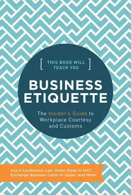 Este libro le enseñará etiqueta en los negocios: Guía de cortesía y costumbres en el lugar de trabajo - This Book Will Teach You Business Etiquette: The Insider's Guide to Workplace Courtesy and Customs