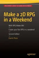 Haz un RPG 2D en un fin de semana: Segunda Edición: Con RPG Maker Mv - Make a 2D RPG in a Weekend: Second Edition: With RPG Maker Mv