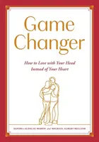 Game Changer: Cómo amar con la cabeza y no con el corazón - Game Changer: How to Love with Your Head Instead of Your Heart