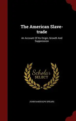 La trata de esclavos en América: Relato de su origen, crecimiento y supresión - The American Slave-Trade: An Account of Its Origin, Growth and Suppression