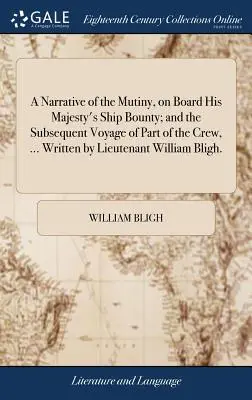 Relato del motín a bordo del barco de Su Majestad, el Bounty, y del viaje posterior de parte de la tripulación ... Escrito por el Teniente William Bligh. - A Narrative of the Mutiny, on Board His Majesty's Ship Bounty; And the Subsequent Voyage of Part of the Crew, ... Written by Lieutenant William Bligh.