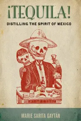 ¡Tequila! Destilando el espíritu de México - Tequila!: Distilling the Spirit of Mexico