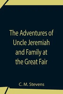 Las aventuras del tío Jeremías y su familia en la Gran Feria; sus observaciones y triunfos - The Adventures Of Uncle Jeremiah And Family At The Great Fair; Their Observations And Triumphs