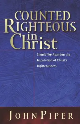 Considerados justos en Cristo: ¿Debemos abandonar la imputación de la justicia de Cristo? - Counted Righteous in Christ: Should We Abandon the Imputation of Christ's Righteousness?