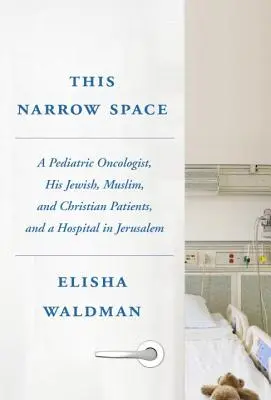 Este estrecho espacio: Un oncólogo pediátrico, sus pacientes judíos, musulmanes y cristianos, y un hospital en Jerusalén - This Narrow Space: A Pediatric Oncologist, His Jewish, Muslim, and Christian Patients, and a Hospital in Jerusalem