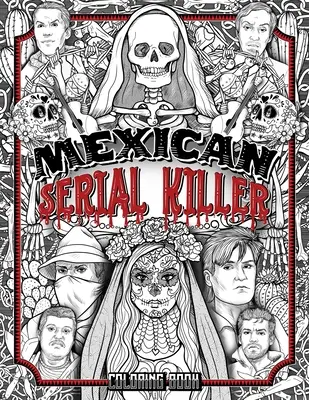 Libro para Colorear de Asesinos Seriales Mexicanos: Los asesinos seriales más prolíficos de la historia de México. Un regalo único para los aficionados a los crímenes reales. - Mexican Serial Killer Coloring Book: The Most Prolific Serial Killers In Mexican History. The Unique Gift for True Crime Fans - Full of Infamous Murde