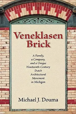 Veneklasen Brick: Una familia, una empresa y un singular movimiento arquitectónico holandés del siglo XIX en Michigan - Veneklasen Brick: A Family, a Company, and a Unique Nineteenth-Century Dutch Architectural Movement in Michigan