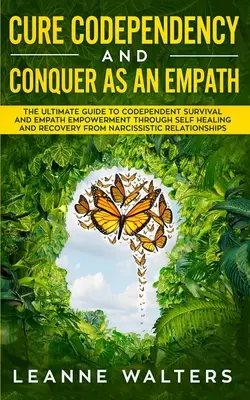 Cure Codependency and Conquer as an Empath: La Guía Definitiva para la Supervivencia Codependiente y el Empoderamiento a Través de la Autocuración y la Recuperación de N - Cure Codependency and Conquer as an Empath: The Ultimate Guide to Codependent Survival and Empath Empowerment Through Self Healing and Recovery From N