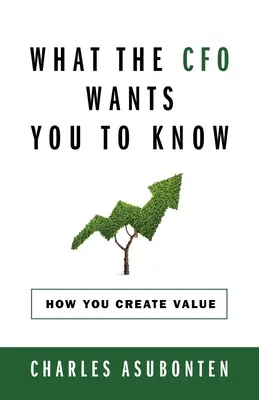 Lo que el Director Financiero quiere que sepas: Cómo creas valor - What the CFO Wants You to Know: How You Create Value