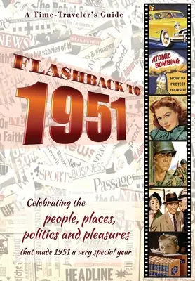 Flashback a 1951 - Guía del viajero en el tiempo: Celebrando la gente, los lugares, la política y los placeres que hicieron de 1951 un año muy especial. Nacimiento perfecto - Flashback to 1951 - A Time Traveler's Guide: Celebrating the people, places, politics and pleasures that made 1951 a very special year. Perfect birthd