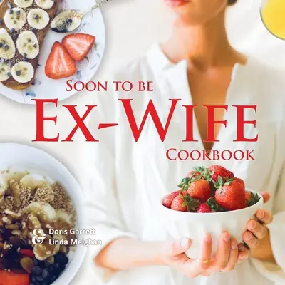 Libro de cocina de la que pronto será su ex mujer - Soon to be Ex-Wife Cookbook