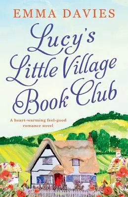 El club de lectura de la aldea de Lucy: Una conmovedora novela romántica - Lucy's Little Village Book Club: A heartwarming feel good romance novel