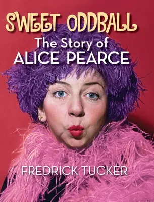 Sweet Oddball - La historia de Alice Pearce (tapa dura) - Sweet Oddball - The Story of Alice Pearce (hardback)