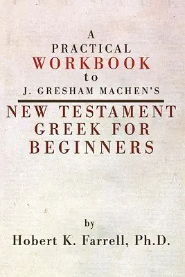 Cuaderno práctico de griego neotestamentario para principiantes de J. Gresham Machen - Practical Workbook to J. Gresham Machen's New Testament Greek for Beginners