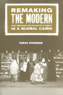 Remaking the Modern: Space, Relocation, and the Politics of Identity in a Global Cairo (Rehacer lo moderno: espacio, reubicación y política de identidad en El Cairo global) - Remaking the Modern: Space, Relocation, and the Politics of Identity in a Global Cairo