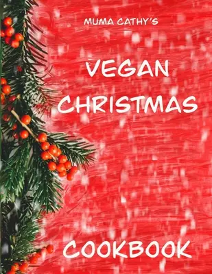 Muma Cathy's Vegan Christmas Cookbook: Vegan Christmas Cookbook: Recetas fáciles, sabrosas, festivas, nutritivas y libres de crueldad para Navidad y Año Nuevo. - Muma Cathy's Vegan Christmas Cookbook: Vegan Christmas Cookbook: Easy, Tasty, Festive, Nutritious plant based, Cruelty free recipes for Christmas & Th