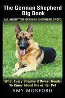 El gran libro del pastor alemán: Todo sobre la raza pastor alemán: Lo que todo propietario de un pastor necesita saber sobre su mascota - The German Shepherd Big Book: All About the German Shepherd Breed: What Every Shepherd Owner Needs to Know About His or Her Pet