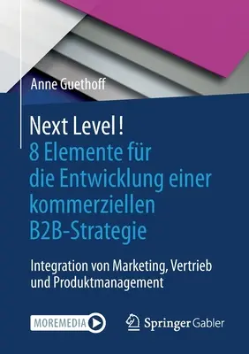 ¡Siguiente Nivel! 8 Elementos Para El Desarrollo De Una Estrategia B2B Comercial: Integración De Marketing, Ventas Y Gestión De Productos - Next Level! 8 Elemente Fr Die Entwicklung Einer Kommerziellen B2b-Strategie: Integration Von Marketing, Vertrieb Und Produktmanagement