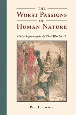 Las peores pasiones de la naturaleza humana: La supremacía blanca en el Norte de la Guerra Civil - The Worst Passions of Human Nature: White Supremacy in the Civil War North