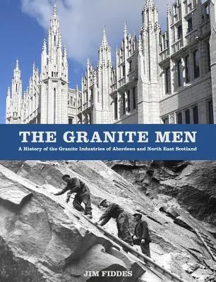 Los hombres del granito: Historia de las industrias del granito de Aberdeen y el noreste de Escocia - The Granite Men: A History of the Granite Industries of Aberdeen and North East Scotland