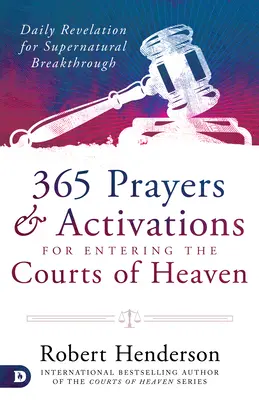 365 Oraciones y Activaciones para Entrar en las Cortes del Cielo: Revelación Diaria para un Avance Sobrenatural - 365 Prayers and Activations for Entering the Courts of Heaven: Daily Revelation for Supernatural Breakthrough