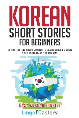 Historias cortas en coreano para principiantes: 20 cautivadoras historias cortas para aprender coreano y ampliar tu vocabulario de forma divertida. - Korean Short Stories for Beginners: 20 Captivating Short Stories to Learn Korean & Grow Your Vocabulary the Fun Way!