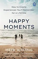 Momentos felices: cómo crear experiencias que recordarás toda la vida - Happy Moments - How to Create Experiences You'll Remember for a Lifetime