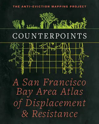 Contrapuntos: Atlas del desplazamiento y la resistencia en la bahía de San Francisco - Counterpoints: A San Francisco Bay Area Atlas of Displacement & Resistance