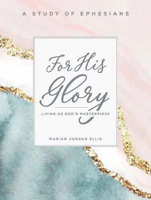 Para su gloria - Cuaderno de estudio bíblico para mujeres: Vivir como obra maestra de Dios - For His Glory - Women's Bible Study Participant Workbook: Living as God's Masterpiece