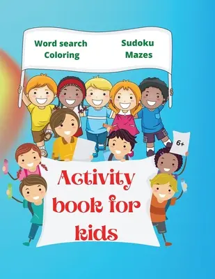 Libro de actividades para niños: Increíble libro de actividades para niños 6+ Fun Kids Workbook Sopa de letras, páginas para colorear, laberinto, sudoku - Activity Book for Kids: Amazing Activity Book for Kids 6+ Fun Kids Workbook Word Search, Coloring Pages, Maze, Sudoku