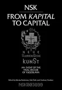 Nsk del Kapital al Capital: Neue Slowenische Kunst-Un acontecimiento de la última década de Yugoslavia - Nsk from Kapital to Capital: Neue Slowenische Kunst-An Event of the Final Decade of Yugoslavia