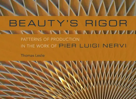 El rigor de la belleza: Patrones de producción en la obra de Pier Luigi Nervi - Beauty's Rigor: Patterns of Production in the Work of Pier Luigi Nervi