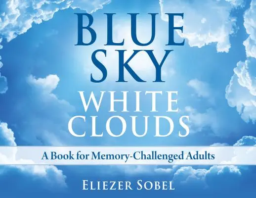 Cielo azul, nubes blancas: Un libro para adultos con problemas de memoria - Blue Sky, White Clouds: A Book for Memory-Challenged Adults