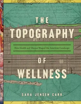 La topografía del bienestar: Cómo la salud y la enfermedad dieron forma al paisaje americano - The Topography of Wellness: How Health and Disease Shaped the American Landscape