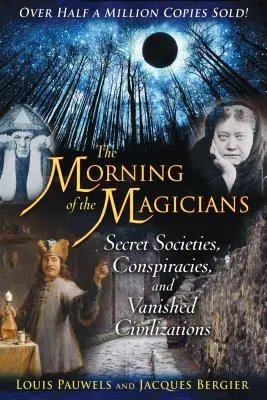 La mañana de los magos: Sociedades secretas, conspiraciones y civilizaciones desaparecidas - The Morning of the Magicians: Secret Societies, Conspiracies, and Vanished Civilizations