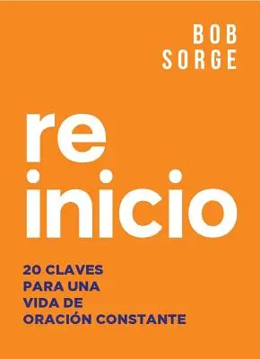 Reinicio: 20 Claves Para Una Vida de Oración Constante - Reinicio: 20 Claves Para Una Vida de Oracion Constante