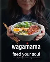 wagamama Feed Your Soul - Recetas frescas y sencillas de la cocina wagamama - wagamama Feed Your Soul - Fresh + simple recipes from the wagamama kitchen