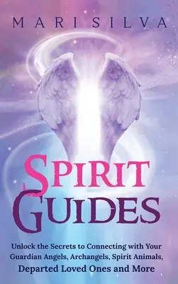 Guías Espirituales: Desvela los secretos para conectar con tus ángeles de la guarda, arcángeles, animales espirituales, seres queridos fallecidos y mucho más. - Spirit Guides: Unlock the Secrets to Connecting with Your Guardian Angels, Archangels, Spirit Animals, Departed Loved Ones, and More