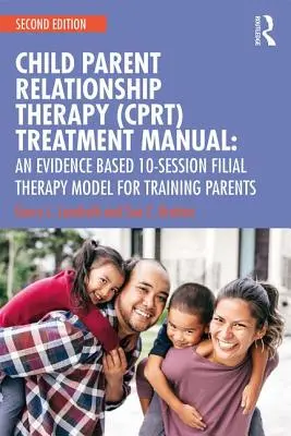 Child-Parent Relationship Therapy (Cprt) Treatment Manual: Un modelo de terapia filial de 10 sesiones basado en la evidencia - Child-Parent Relationship Therapy (Cprt) Treatment Manual: An Evidence-Based 10-Session Filial Therapy Model